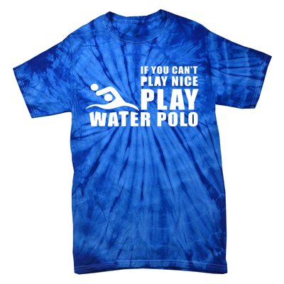 If You Can't Play Nice Play Water Polo Gift Tie-Dye T-Shirt