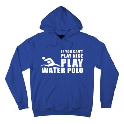 If You Can't Play Nice Play Water Polo Gift Tall Hoodie