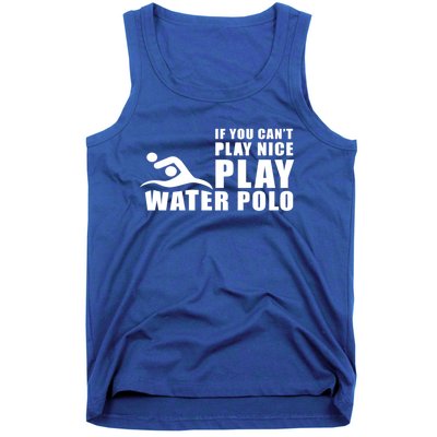 If You Can't Play Nice Play Water Polo Gift Tank Top