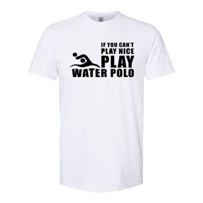 If You Can't Play Nice Play Water Polo Gift Softstyle CVC T-Shirt