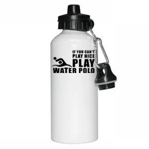 If You Can't Play Nice Play Water Polo Gift Aluminum Water Bottle