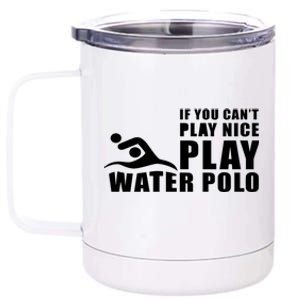 If You Can't Play Nice Play Water Polo Gift 12 oz Stainless Steel Tumbler Cup