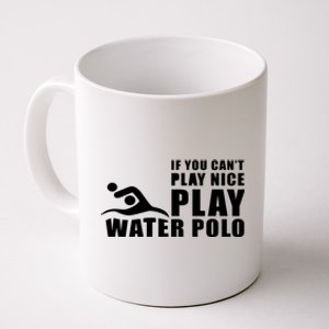 If You Can't Play Nice Play Water Polo Gift Coffee Mug