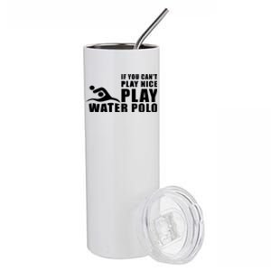 If You Can't Play Nice Play Water Polo Gift Stainless Steel Tumbler