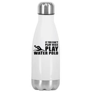 If You Can't Play Nice Play Water Polo Gift Stainless Steel Insulated Water Bottle