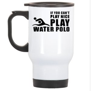 If You Can't Play Nice Play Water Polo Gift Stainless Steel Travel Mug