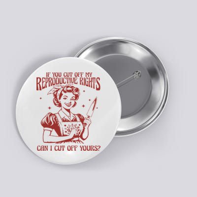 If You Cut Off My Reproductive Rights Can I Cut Off Your Button