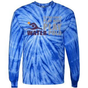 If You Can't Play Nice Play Water Polo Meaningful Gift Tie-Dye Long Sleeve Shirt