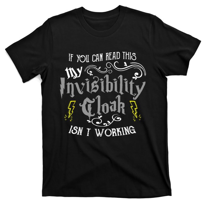 If You Can Read This My Invisibility Cloak Isnt Working Fun T-Shirt