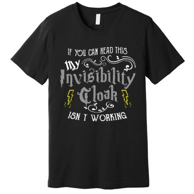 If You Can Read This My Invisibility Cloak Isnt Working Fun Premium T-Shirt