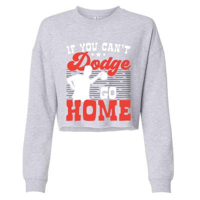 If You Can't Dodge Go Home Dodgeball Dodgeballer Sport Lover Gift Cropped Pullover Crew