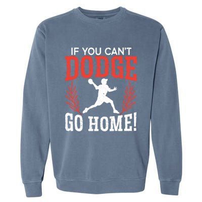 If You Can't Dodge Go Home Dodgeballer Sport Dodgeball Cute Gift Garment-Dyed Sweatshirt