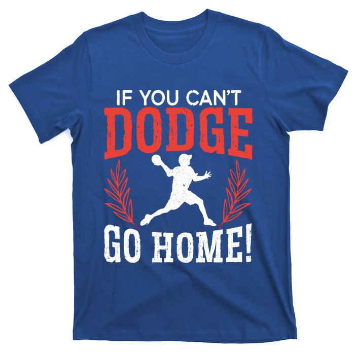 If You Can't Dodge Go Home Dodgeballer Sport Dodgeball Cute Gift T-Shirt