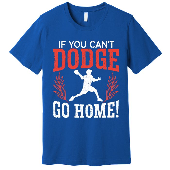 If You Can't Dodge Go Home Dodgeballer Sport Dodgeball Cute Gift Premium T-Shirt