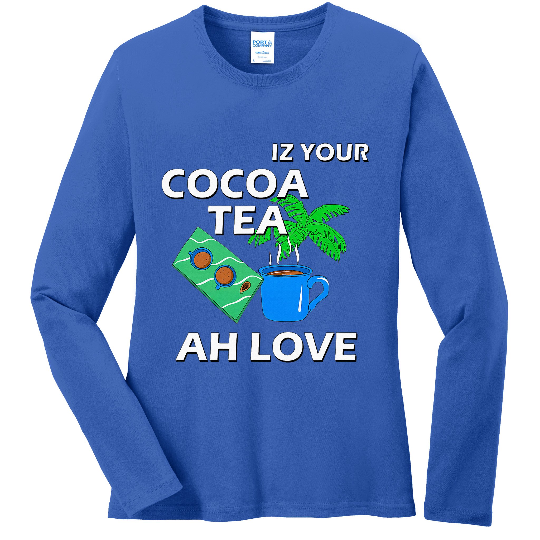 Iz Your Cocoa Tea Ah Love Ladies Long Sleeve Shirt