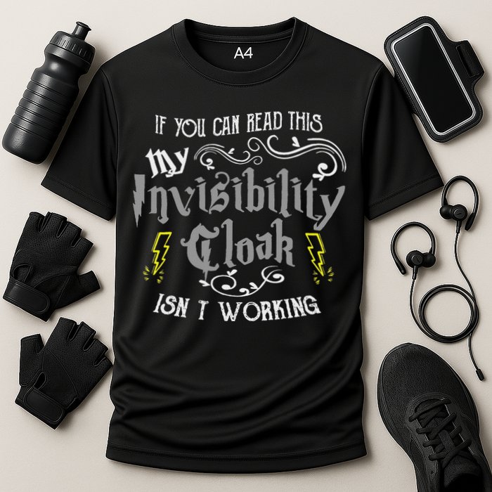 If You Can Read This My Invisibility Cloak Isn't Working Fun Performance Shirt
