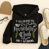 If You Can Read This My Invisibility Cloak Isn't Working Fun Hoodie