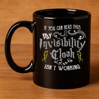 If You Can Read This My Invisibility Cloak Isn't Working Fun 11oz C Handle Ceramic Mug