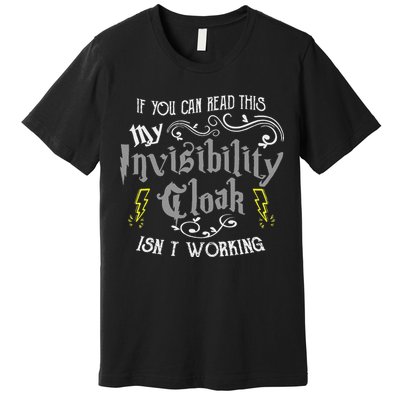 If You Can Read This My Invisibility Cloak Isn't Working Fun Premium T-Shirt