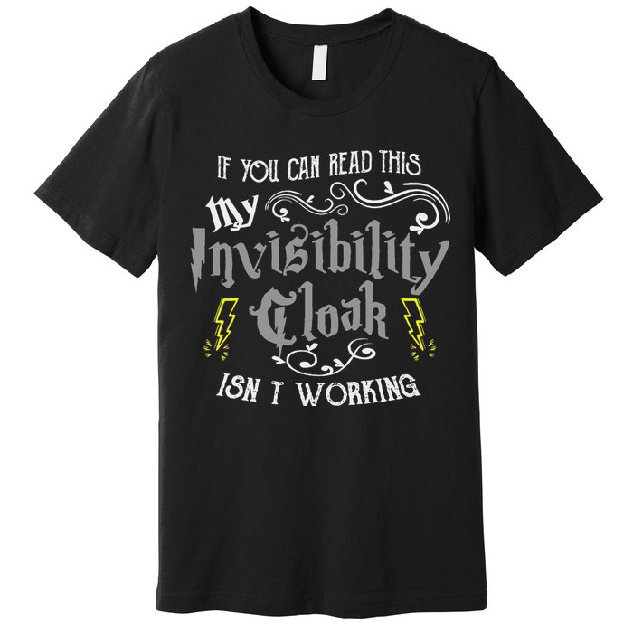If You Can Read This My Invisibility Cloak Isn't Working Fun Premium T-Shirt