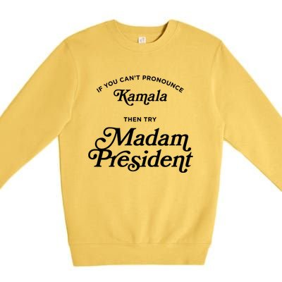 If You CanT Pronounce Kamala Then Try Madam President Gift Premium Crewneck Sweatshirt