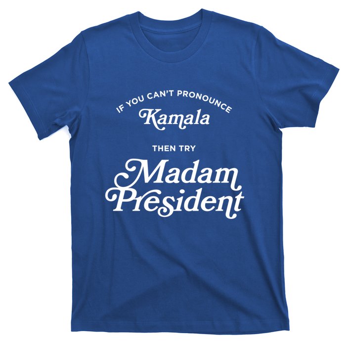 If You CanT Pronounce Kamala Then Try Madam President Gift T-Shirt