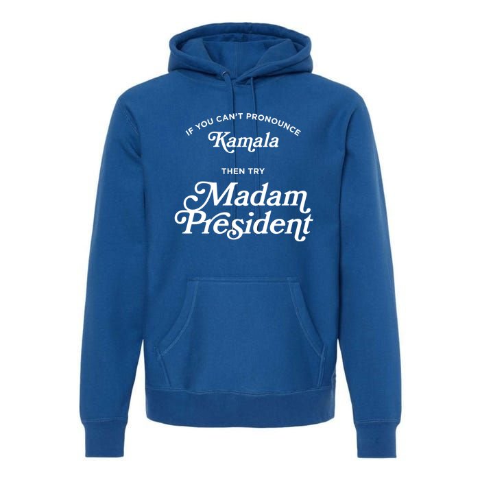 If You CanT Pronounce Kamala Then Try Madam President Gift Premium Hoodie