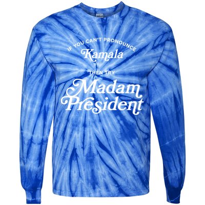 If You CanT Pronounce Kamala Then Try Madam President Gift Tie-Dye Long Sleeve Shirt