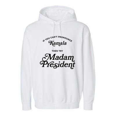 If You CanT Pronounce Kamala Then Try Madam President Gift Garment-Dyed Fleece Hoodie