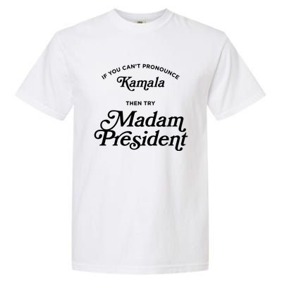 If You CanT Pronounce Kamala Then Try Madam President Gift Garment-Dyed Heavyweight T-Shirt