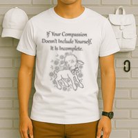 If Your Compassion DoesnT Include Yourself It Is Incomplete T-Shirt