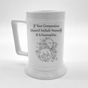 If Your Compassion DoesnT Include Yourself It Is Incomplete Beer Stein