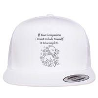If Your Compassion DoesnT Include Yourself It Is Incomplete Flat Bill Trucker Hat