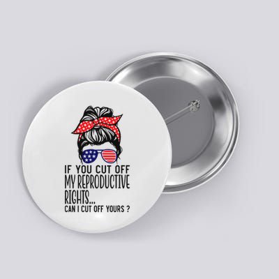 If You Cut Off My Reproductive Rights Can I Cut Off Yours Button