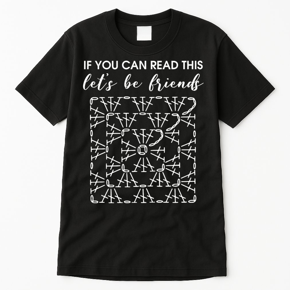 If You Can Read This Lets Be Friends Crochet Tall T-Shirt