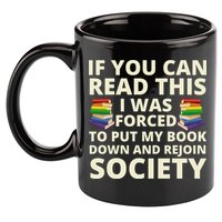 If You Can Read The I Was Forced To Put My Book Down And Rejoin Society 11oz C Handle Ceramic Mug
