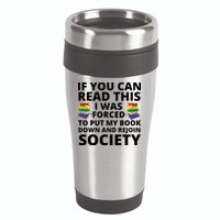 If You Can Read The I Was Forced To Put My Book Down And Rejoin Society 16oz Travel Tumbler