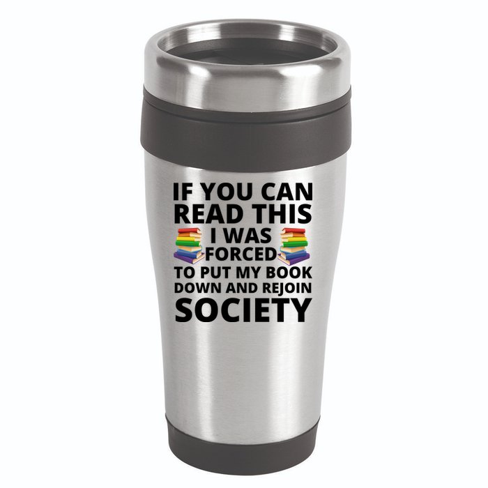 If You Can Read The I Was Forced To Put My Book Down And Rejoin Society 16oz Travel Tumbler