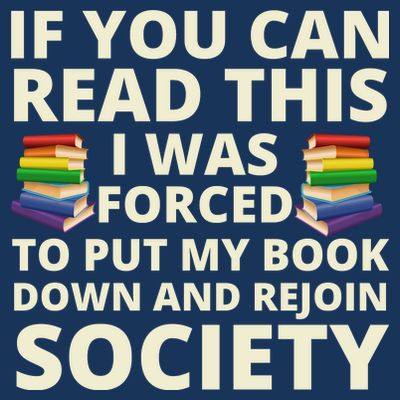 If You Can Read The I Was Forced To Put My Book Down And Rejoin Society T-Shirt