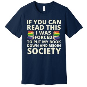 If You Can Read The I Was Forced To Put My Book Down And Rejoin Society Premium T-Shirt