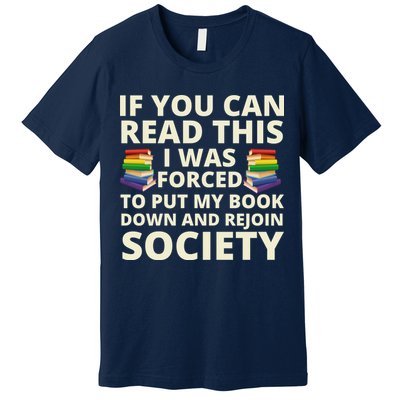 If You Can Read The I Was Forced To Put My Book Down And Rejoin Society Premium T-Shirt