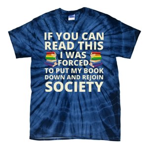 If You Can Read The I Was Forced To Put My Book Down And Rejoin Society Tie-Dye T-Shirt