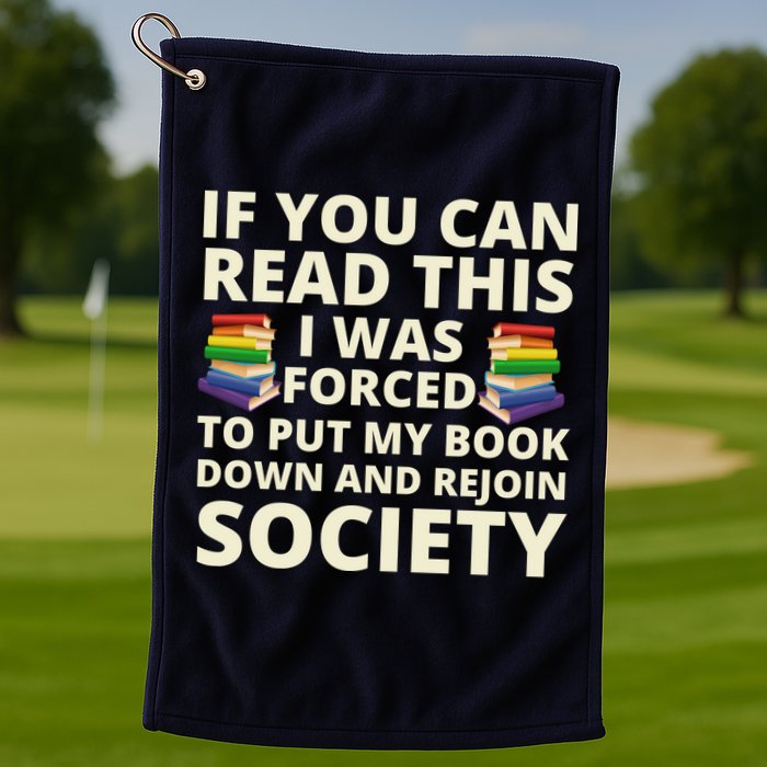If You Can Read The I Was Forced To Put My Book Down And Rejoin Society Golf Towel