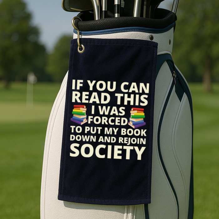 If You Can Read The I Was Forced To Put My Book Down And Rejoin Society Golf Towel