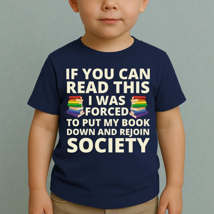 If You Can Read The I Was Forced To Put My Book Down And Rejoin Society Toddler T-Shirt