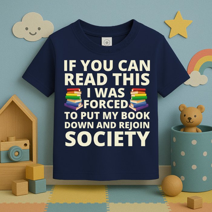 If You Can Read The I Was Forced To Put My Book Down And Rejoin Society Toddler T-Shirt