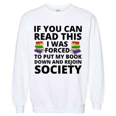 If You Can Read The I Was Forced To Put My Book Down And Rejoin Society Garment-Dyed Sweatshirt