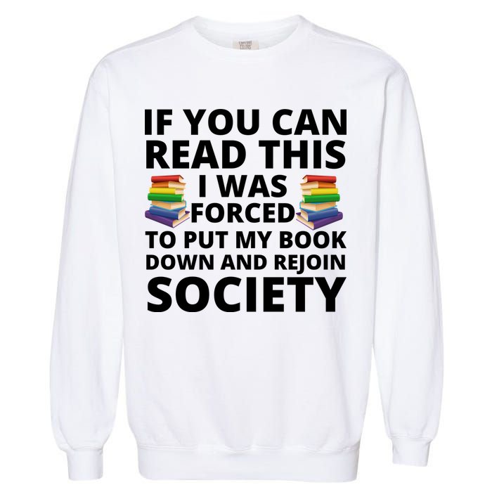 If You Can Read The I Was Forced To Put My Book Down And Rejoin Society Garment-Dyed Sweatshirt