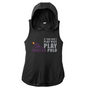 If You Can't Play Nice Play Water Polo Meaningful Gift Ladies PosiCharge Tri-Blend Wicking Draft Hoodie Tank