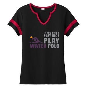 If You Can't Play Nice Play Water Polo Meaningful Gift Ladies Halftime Notch Neck Tee